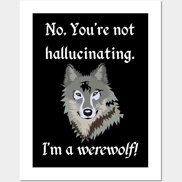 No. You're not hallucinating. I'm a Werewolf! - Lycanthrope Wall Art by TraditionalWitchGifts